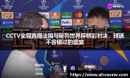 CCTV全程直播法国与秘鲁世界杯精彩对决,球迷不容错过的盛宴